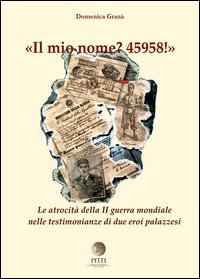 Il mio nome? 45958! Le atrocit&agrave; della II guerra mondiale nelle testimonianze di due eroi palazzesi