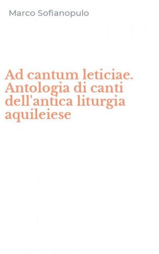 Ad cantum leticiae. Antologia di canti dell'antica liturgia aquileiese