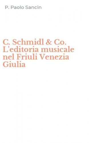 C. Schmidl & Co. L'editoria musicale nel Friuli Venezia Giulia