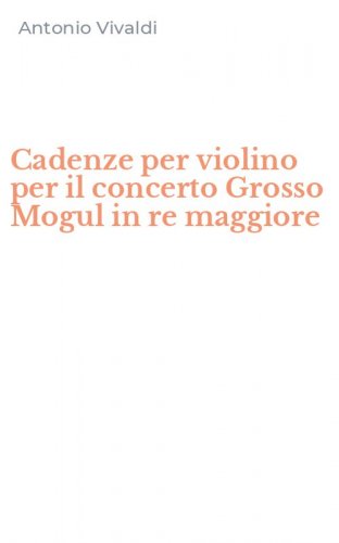 Cadenze per violino per il concerto Grosso Mogul in re maggiore