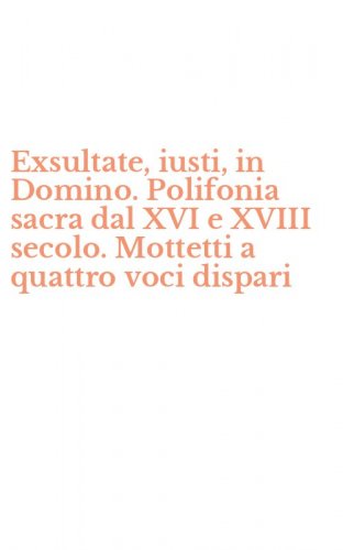 Exsultate, iusti, in Domino. Polifonia sacra dal XVI e XVIII secolo. Mottetti a quattro voci dispari