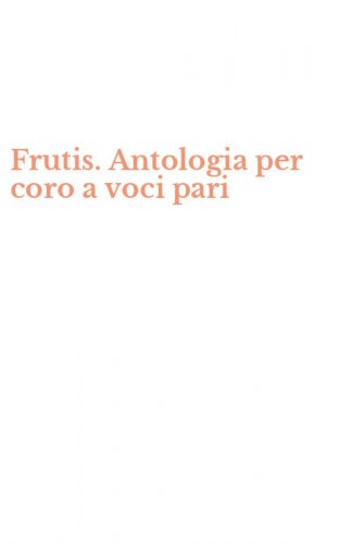 Frutis. Antologia per coro a voci pari