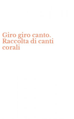 Giro giro canto. Raccolta di canti corali