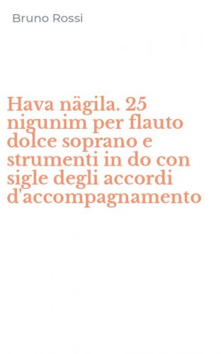 Hava n&auml;gila. 25 nigunim per flauto dolce soprano e strumenti in do con sigle degli accordi d'accompagnamento
