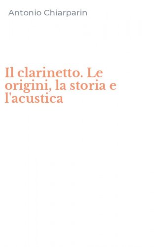 Il clarinetto. Le origini, la storia e l'acustica