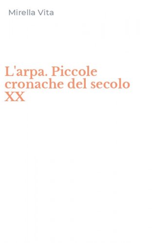 L'arpa. Piccole cronache del secolo XX