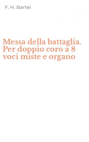Messa della battaglia. Per doppio coro a 8 voci miste e organo