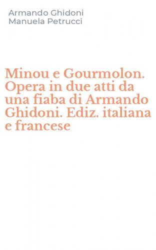 Minou e Gourmolon. Opera in due atti da una fiaba di Armando Ghidoni. Ediz. italiana e francese