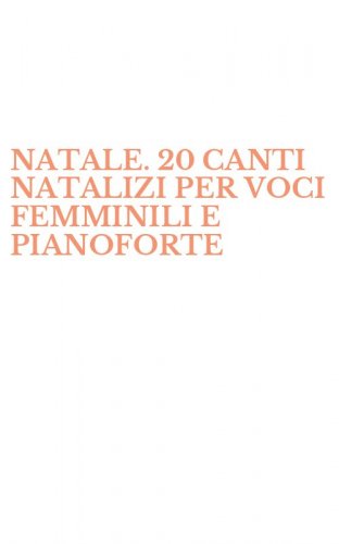 NATALE. 20 CANTI NATALIZI PER VOCI FEMMINILI E PIANOFORTE