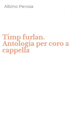 Timp furlan. Antologia per coro a cappella