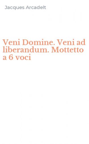 Veni Domine. Veni ad liberandum. Mottetto a 6 voci