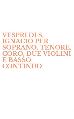 VESPRI DI S. IGNACIO PER SOPRANO, TENORE, CORO, DUE VIOLINI E BASSO CONTINUO