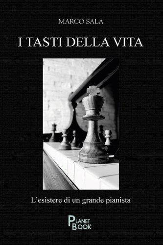 I tasti della vita. L'esistere di un grande pianista