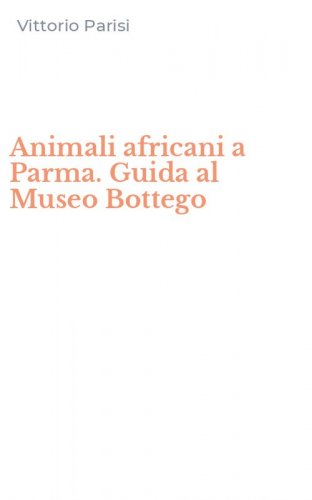 Animali africani a Parma. Guida al Museo Bottego