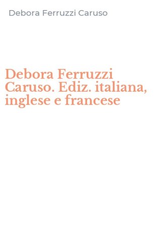 Debora Ferruzzi Caruso. Ediz. italiana, inglese e francese