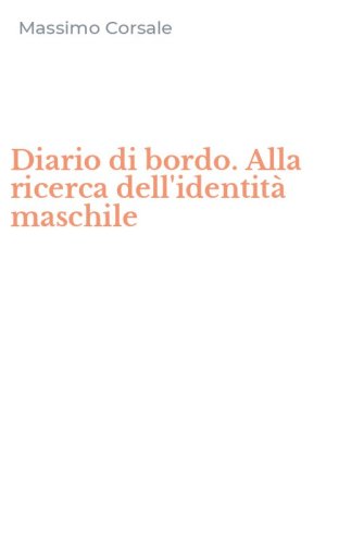 Diario di bordo. Alla ricerca dell'identit&agrave; maschile
