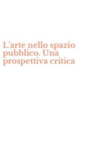 L'arte nello spazio pubblico. Una prospettiva critica