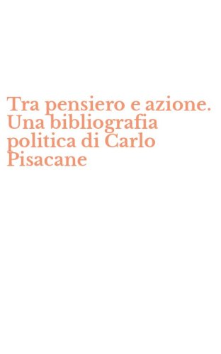 Tra pensiero e azione. Una bibliografia politica di Carlo Pisacane