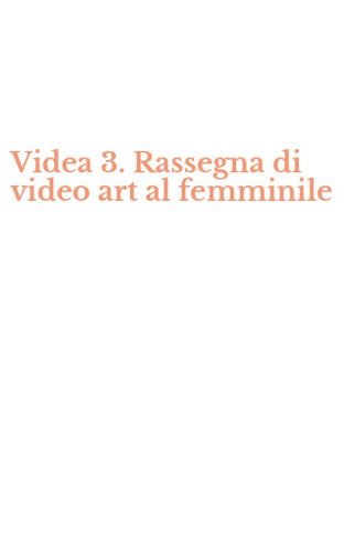 Videa 3. Rassegna di video art al femminile