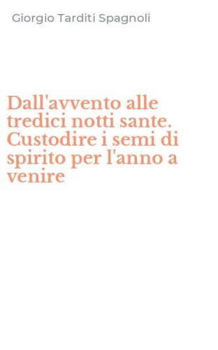 Dall'avvento alle tredici notti sante. Custodire i semi di spirito per l'anno a venire