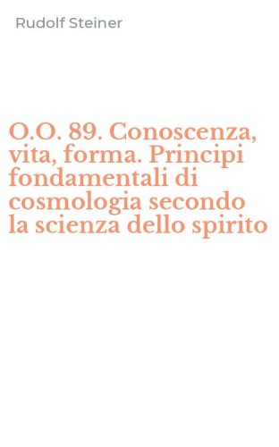 O.O. 89. Conoscenza, vita, forma. Principi fondamentali di cosmologia secondo la scienza dello spirito
