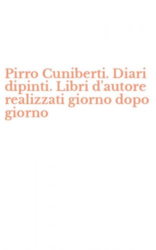 Pirro Cuniberti. Diari dipinti. Libri d'autore realizzati giorno dopo giorno