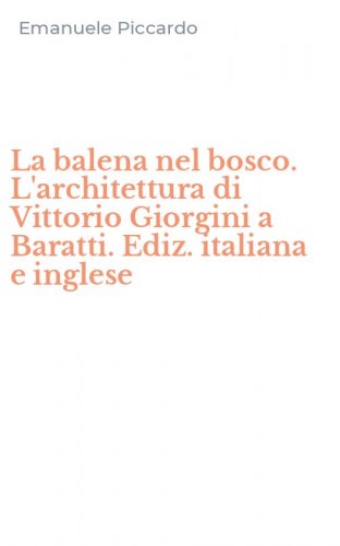 La balena nel bosco. L'architettura di Vittorio Giorgini a Baratti. Ediz. italiana e inglese