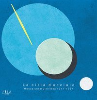 La citt&agrave; d'acciaio. Mosca costruttivista 1917-1937