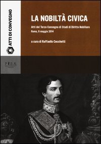 La nobilt&agrave; civica. Atti del terzo Convegno di studi di diritto nobiliare (Roma, 9 maggio 2014)