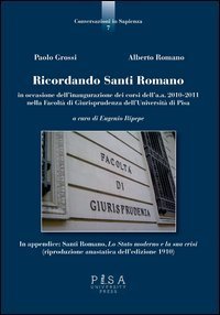 Ricordando Santi Romano in occasione dell'inagurazione dei corsi dell'a.a. 2010-2011 nella Facolt&agrave; di giurisprudenza dell'Universit&agrave; di Pisa - 2010-2011 NELLA FACOLTA' DI GIURISPRUDENZA DELL'UNIVERSITA' DI PISA