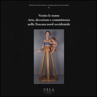 Vestire le statue: arte e devozione nella Toscana nord