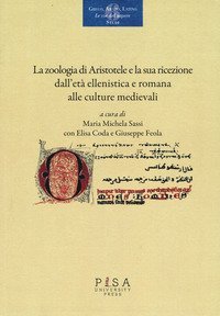 La &laquo;zoologia&raquo; di Aristotele e la sua ricezione dall'et&agrave; ellenistica e romana alle culture medievali. Atti del convegno (Pisa, 18-20 novembre 2015)