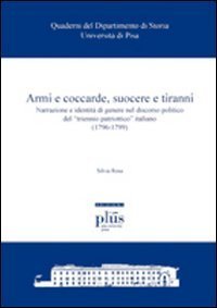 Armi e coccarde, suocere e tiranni. Narrazione e identit&agrave; di genere nel discorso politico del &laquo;triennio patriottico&raquo; italiano (1796-1799)