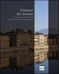 Il palazzo alla Giornata. Storie e memorie della sede del rettorato dell'Universit&agrave; di Pisa
