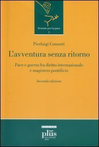 L'avventura senza ritorno. Pace e guerra fra diritto internazionale e magistero pontificio