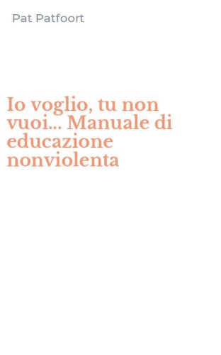 Io voglio, tu non vuoi... Manuale di educazione nonviolenta