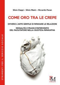 Come oro tra le crepe ovvero l'arte gentile di riparare le relazioni. Modalit&agrave; e pressi d'intervento del facilitatore nella giustizia riparativa