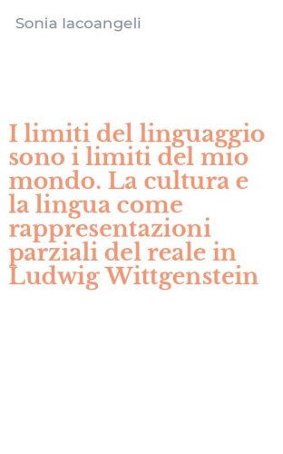 I limiti del linguaggio sono i limiti del mio mondo. La cultura e la lingua come rappresentazioni parziali del reale in Ludwig Wittgenstein