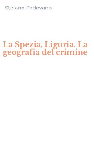 La Spezia, Liguria. La geografia del crimine