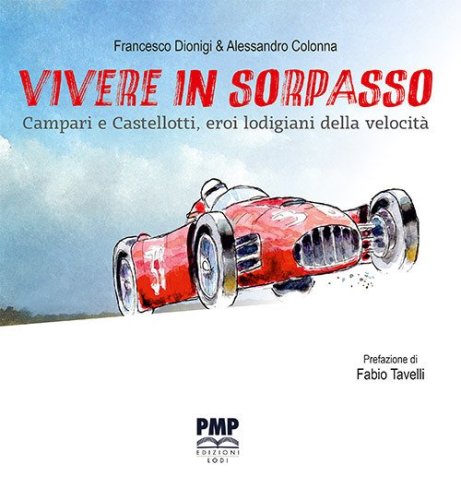 Vivere in sorpasso. Campari e Castellotti, eroi lodigiani della velocit&agrave;