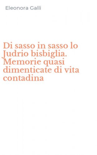 Di sasso in sasso lo Judrio bisbiglia. Memorie quasi dimenticate di vita contadina