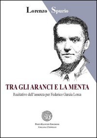 Tra gli aranci e la menta. Recitativo dell'assenza per Federico Garc&iacute;a Lorca