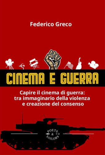 Cinema e guerra. Capire il cinema di guerra: le narrazioni tra immaginario della violenza e creazione del consenso
