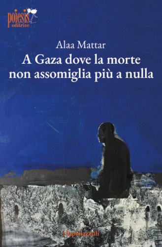 A Gaza dove la morte non assomiglia pi&ugrave; a nulla