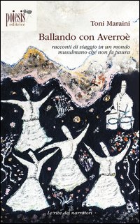 Ballando con Averro&egrave;. Racconti di viaggio in un mondo musulmano che non fa paura