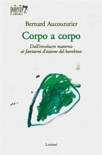 Corpo a corpo. Dall'involucro materno ai fantasmi d'azione del bambino
