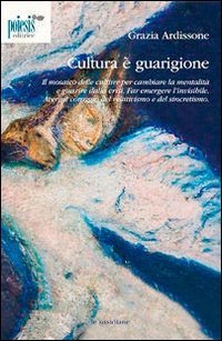 Cultura &egrave; guarigione. Il mosaico delle culture per cambiare la mentalit&agrave; e guarire dalla crisi