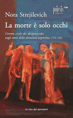 La morte &egrave; solo occhi L'orrore civile dei desaparecidos negli anni della dittatura argentina 1976-1983