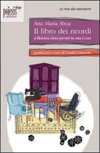 Il libro dei ricordi. A Buenos Aires perch&eacute; la vita &egrave; cos&igrave;