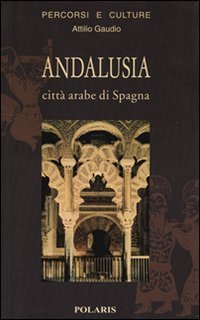 Andalusia. Citt&agrave; arabe di Spagna